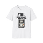 "Still. Playing." T-Shirt - Retro Game System Design, Gamer Nostalgia Tee