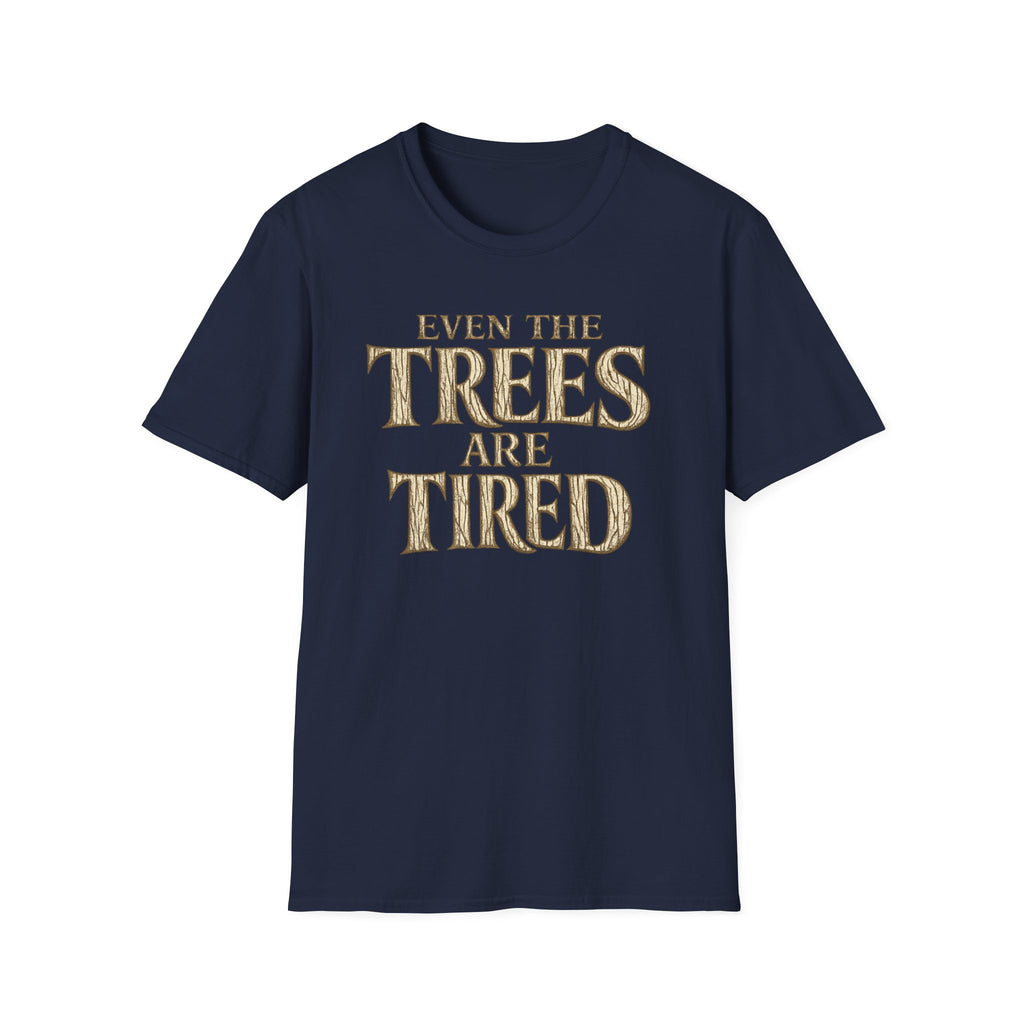 Even The Trees Are Tired T-Shirt — Nature-Inspired Woodland Quote Tee