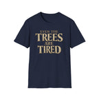 Even The Trees Are Tired T-Shirt — Nature-Inspired Woodland Quote Tee