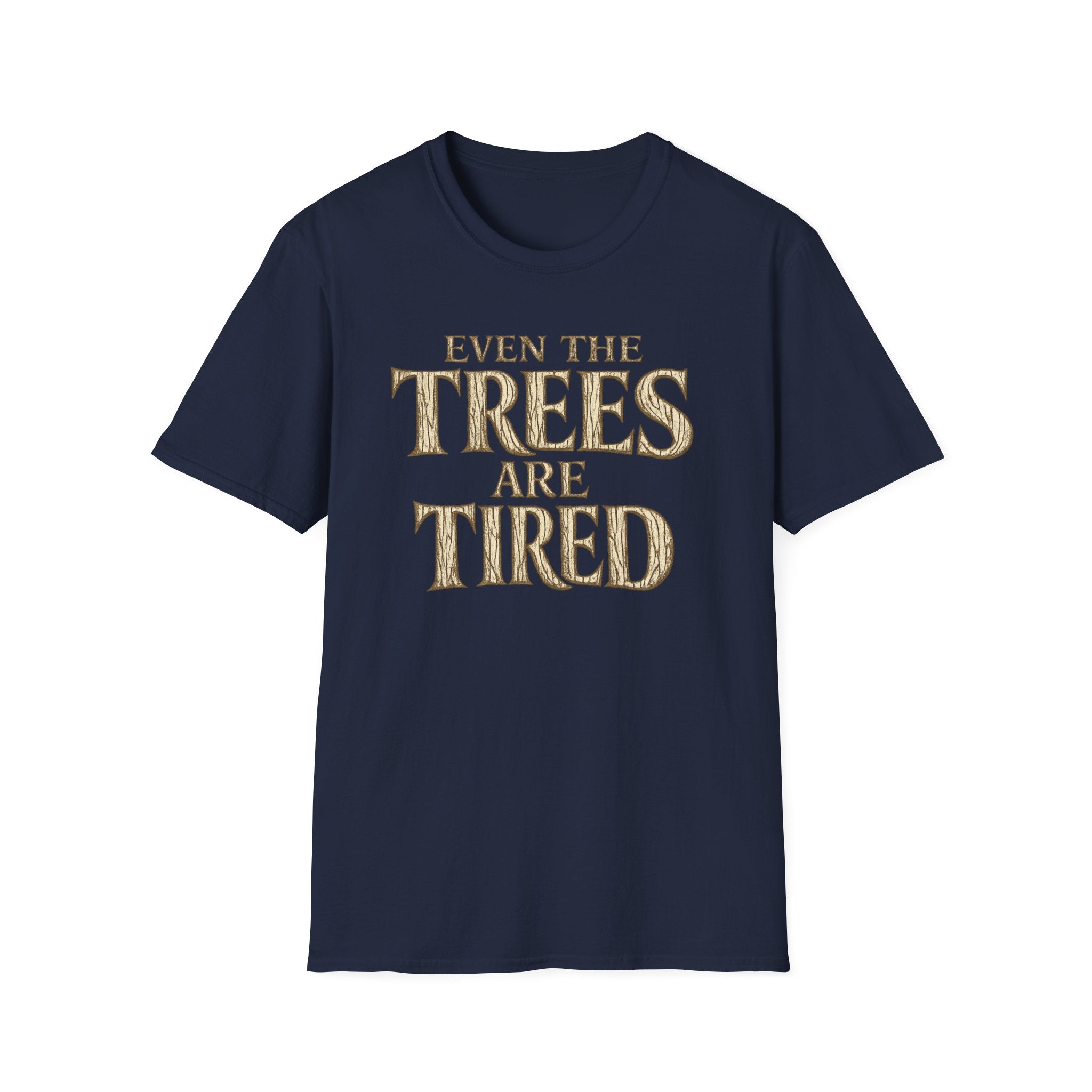 Even The Trees Are Tired T-Shirt — Nature-Inspired Woodland Quote Tee