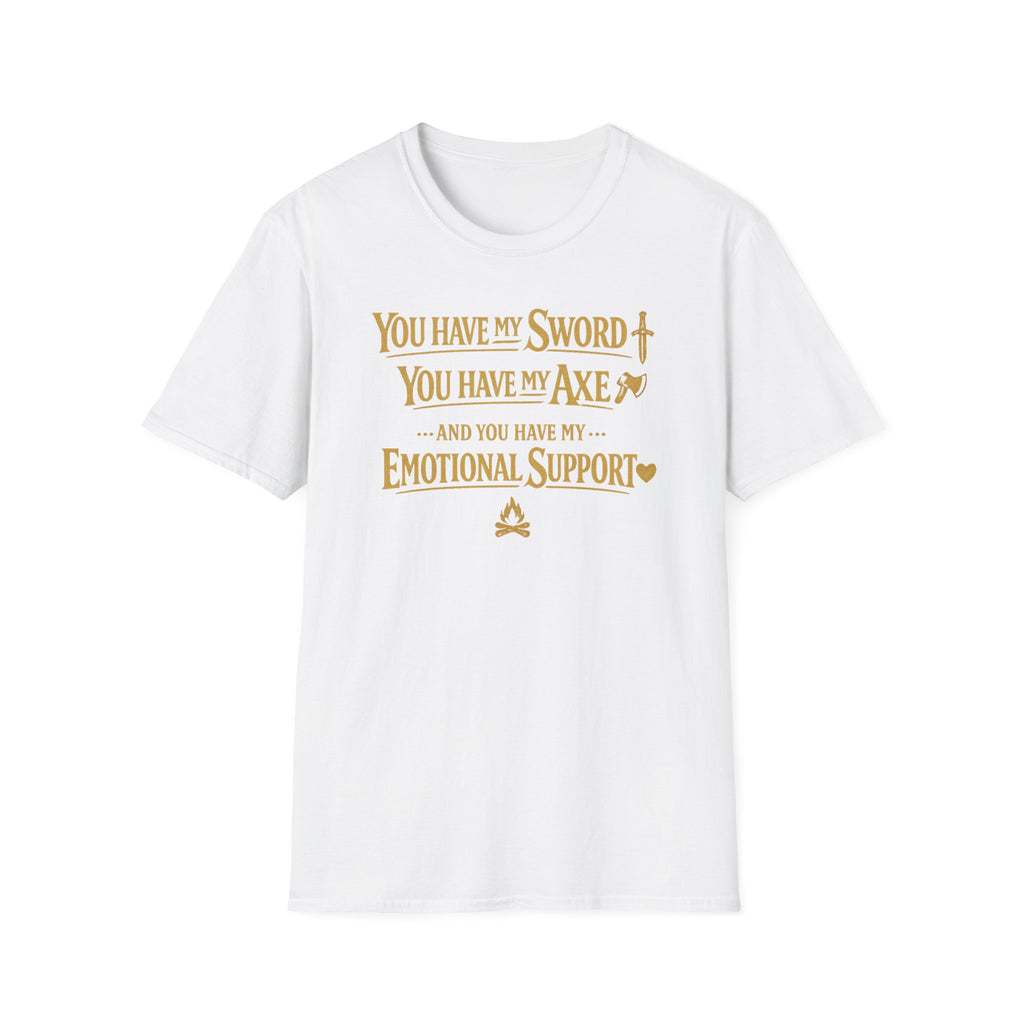 "You Have My Sword, You Have My Axe... And You Have My Emotional Support" T-Shirt -  Fantasy Humor Tee