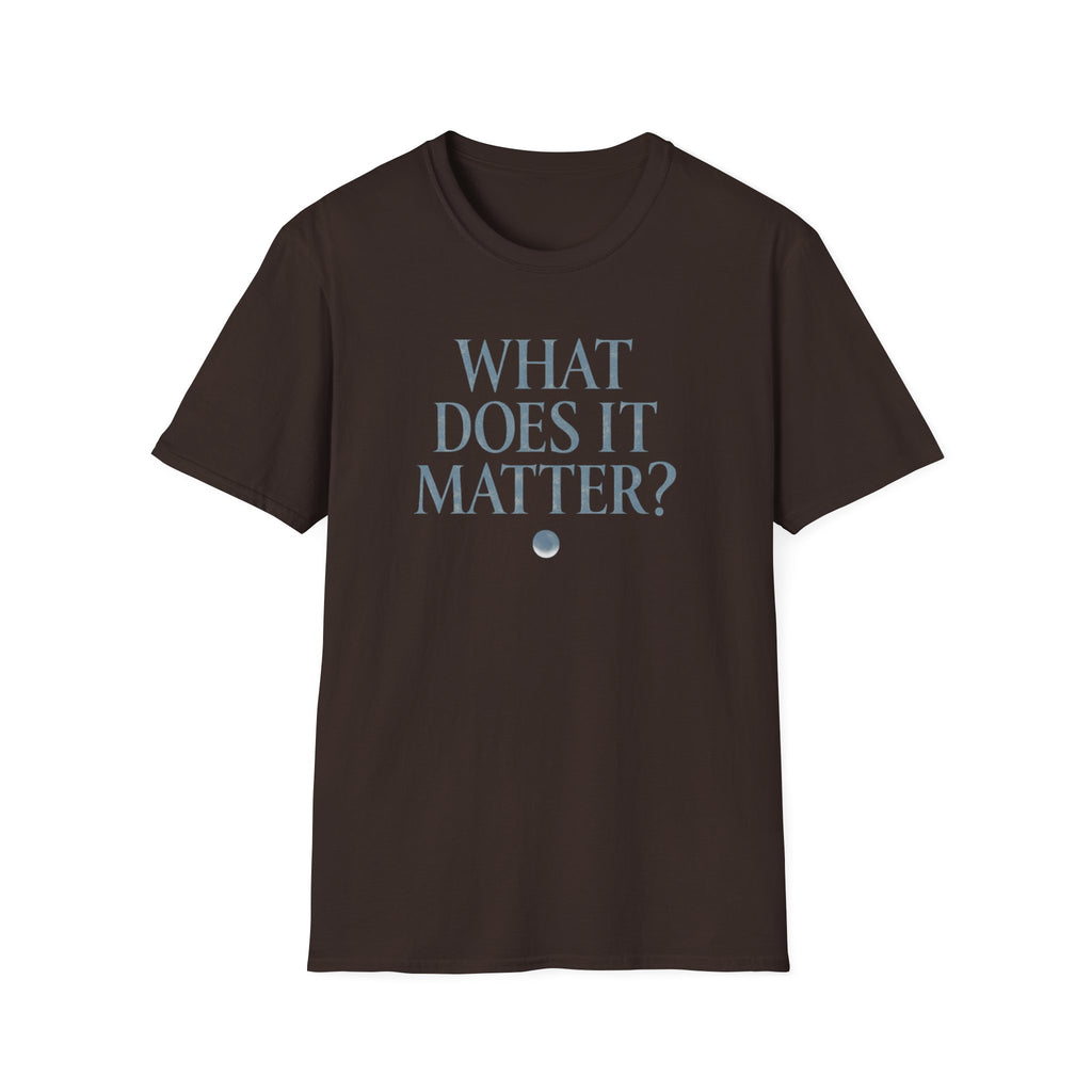 What Does It Matter? Tee - Casual Graphic T-Shirt with Thoughtful Slogan