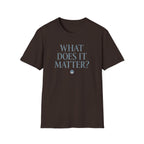 What Does It Matter? Tee - Casual Graphic T-Shirt with Thoughtful Slogan