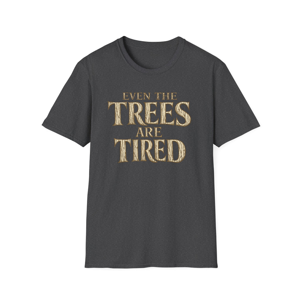 Even The Trees Are Tired T-Shirt — Nature-Inspired Woodland Quote Tee