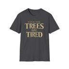 Even The Trees Are Tired T-Shirt — Nature-Inspired Woodland Quote Tee