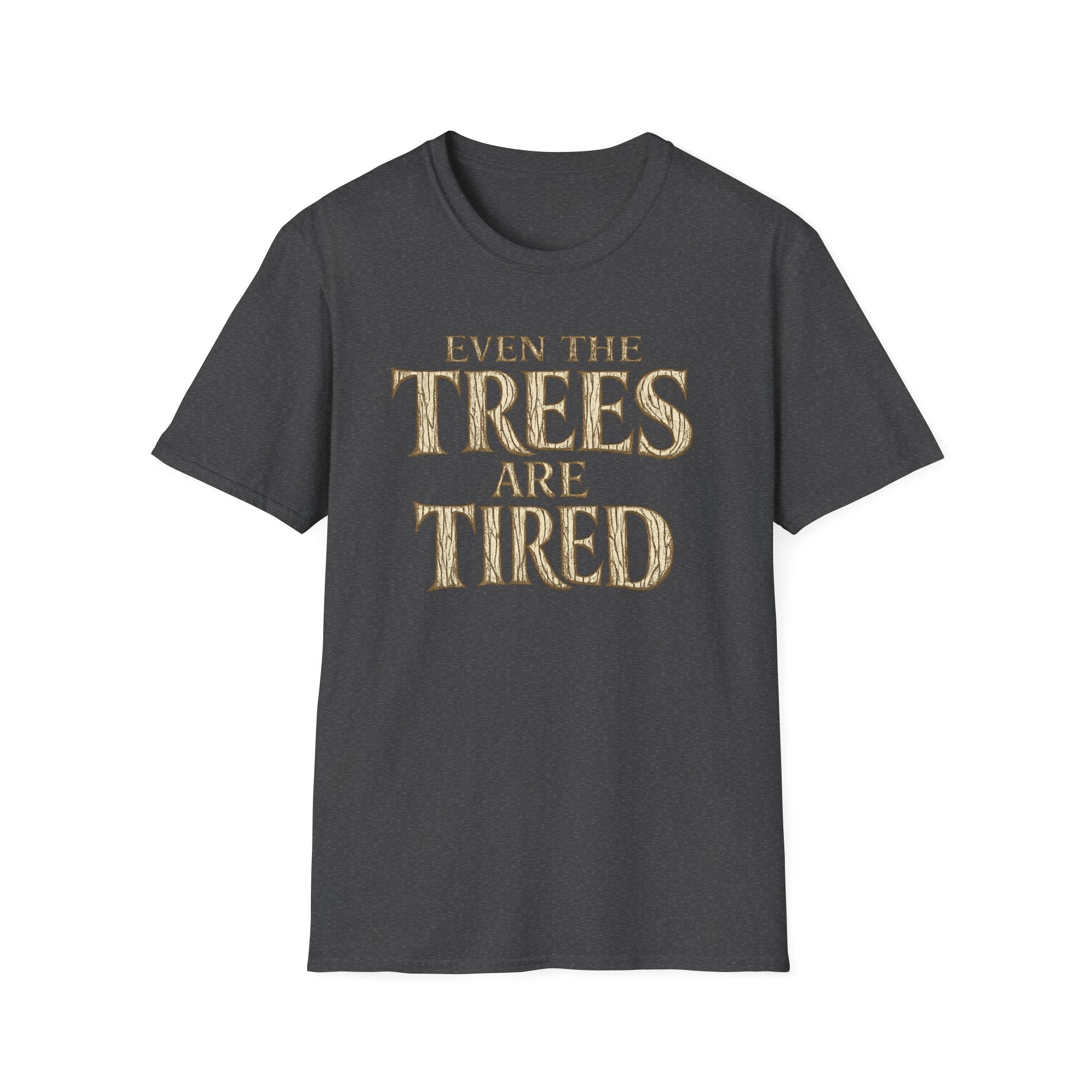 Even The Trees Are Tired T-Shirt — Nature-Inspired Woodland Quote Tee