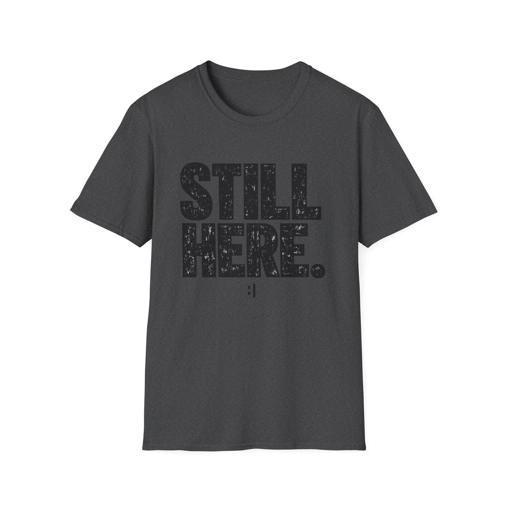 Still Here T-Shirt - Bold Distressed Graphic Tee