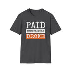 "Paid Immediately, Broke" Funny T-Shirt