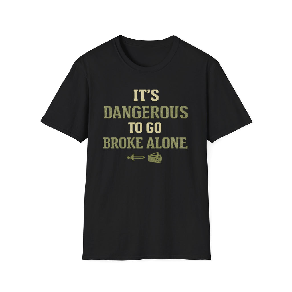 "It's Dangerous to Go Broke Alone" Funny T-Shirt