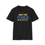 May the Funds Be With You Funny T-Shirt