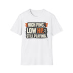 "High Ping, Low HP, Still Playing" Casual Gamer T-Shirt