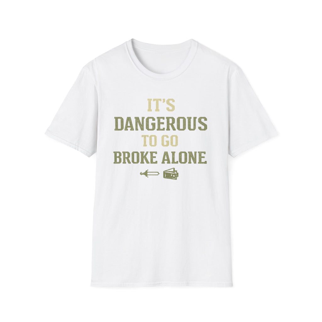 "It's Dangerous to Go Broke Alone" Funny T-Shirt