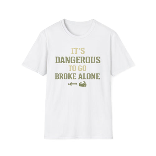 "It's Dangerous to Go Broke Alone" Funny T-Shirt