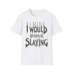 I Would Rather Be Slaying T-Shirt