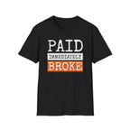 "Paid Immediately, Broke" Funny T-Shirt