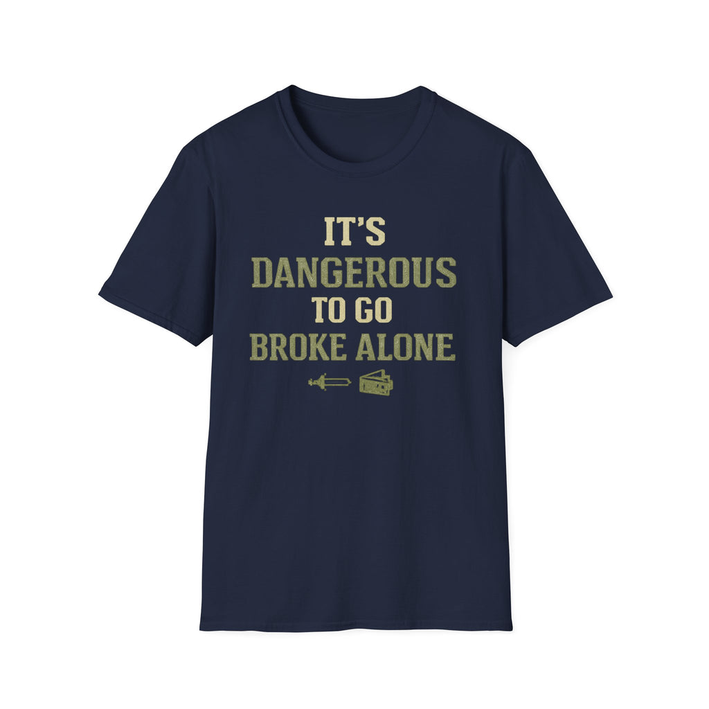 "It's Dangerous to Go Broke Alone" Funny T-Shirt