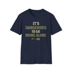 "It's Dangerous to Go Broke Alone" Funny T-Shirt