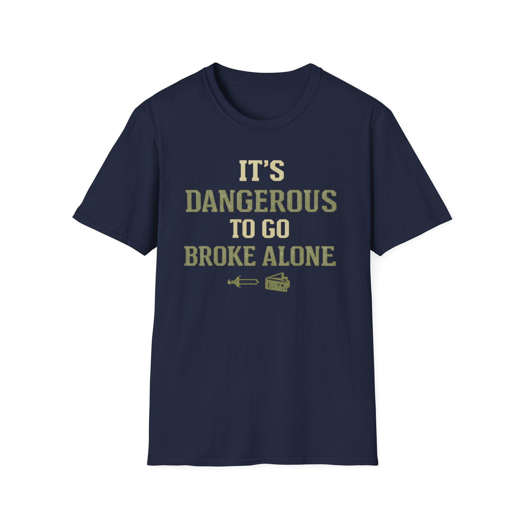 "It's Dangerous to Go Broke Alone" Funny T-Shirt