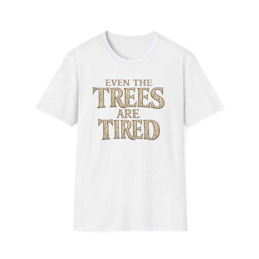 Even The Trees Are Tired T-Shirt — Nature-Inspired Woodland Quote Tee