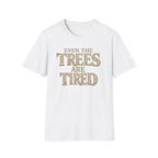 Even The Trees Are Tired T-Shirt — Nature-Inspired Woodland Quote Tee