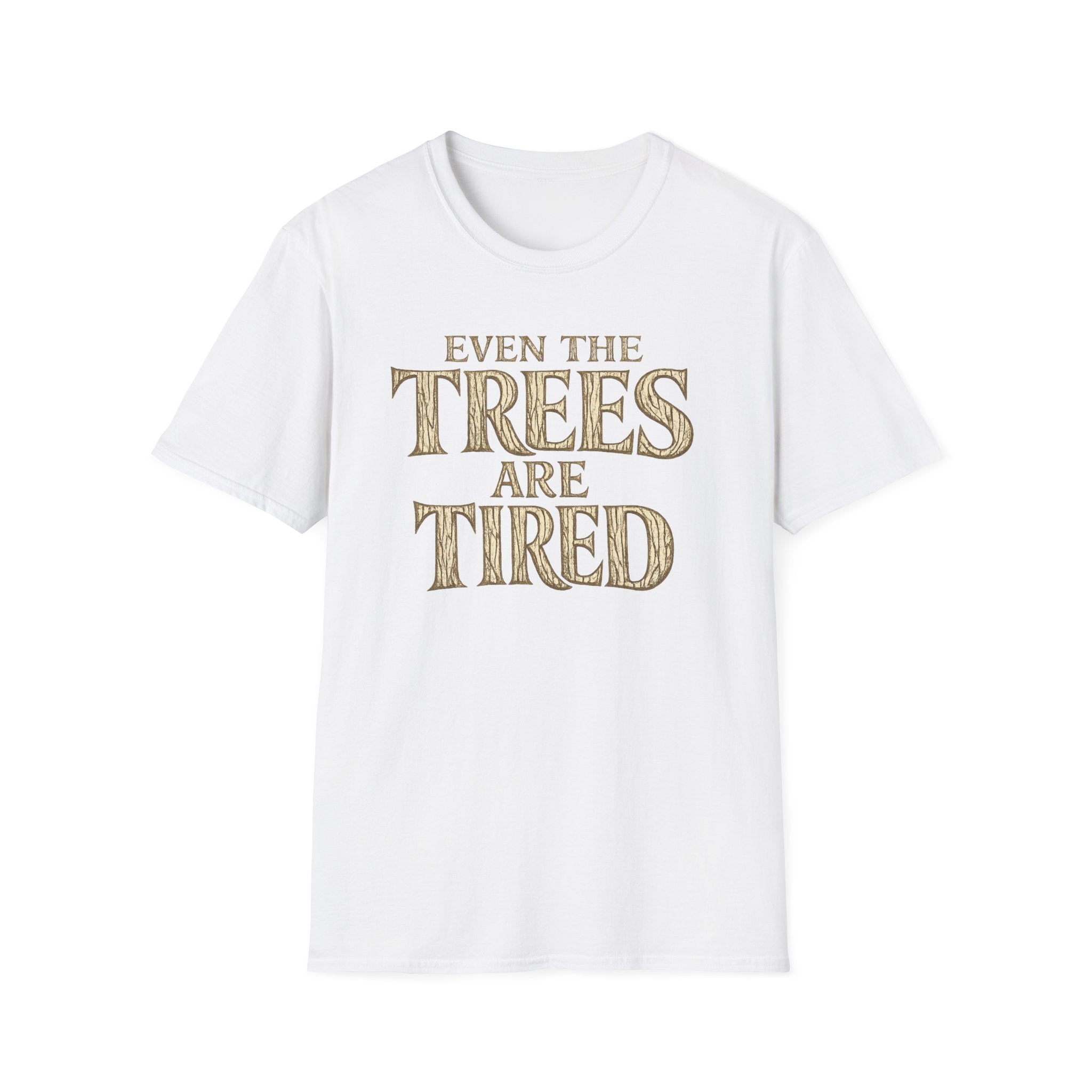 Even The Trees Are Tired T-Shirt — Nature-Inspired Woodland Quote Tee