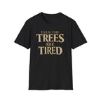 Even The Trees Are Tired T-Shirt — Nature-Inspired Woodland Quote Tee