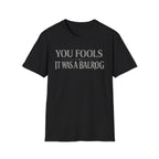 "You Fools - It Was a Balrog" T-Shirt — Funny Lord of the Rings Quote Tee