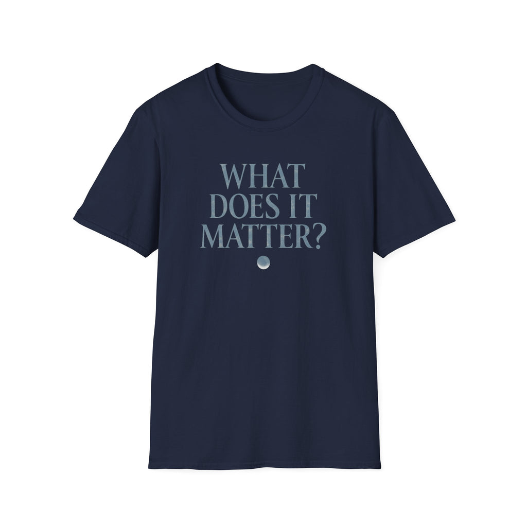 What Does It Matter? Tee - Casual Graphic T-Shirt with Thoughtful Slogan