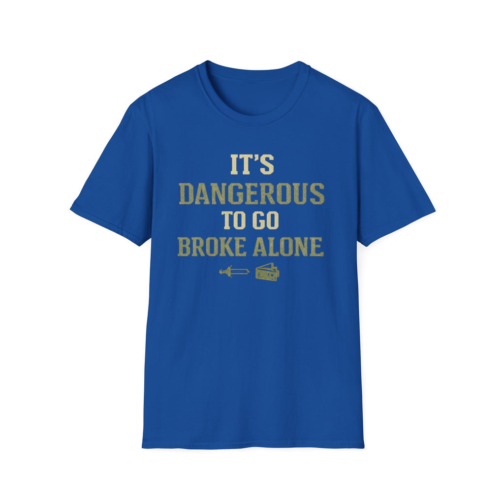 "It's Dangerous to Go Broke Alone" Funny T-Shirt