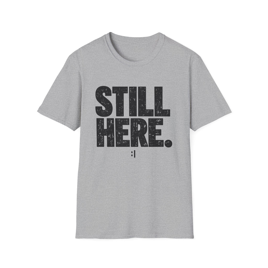 Still Here T-Shirt - Bold Distressed Graphic Tee