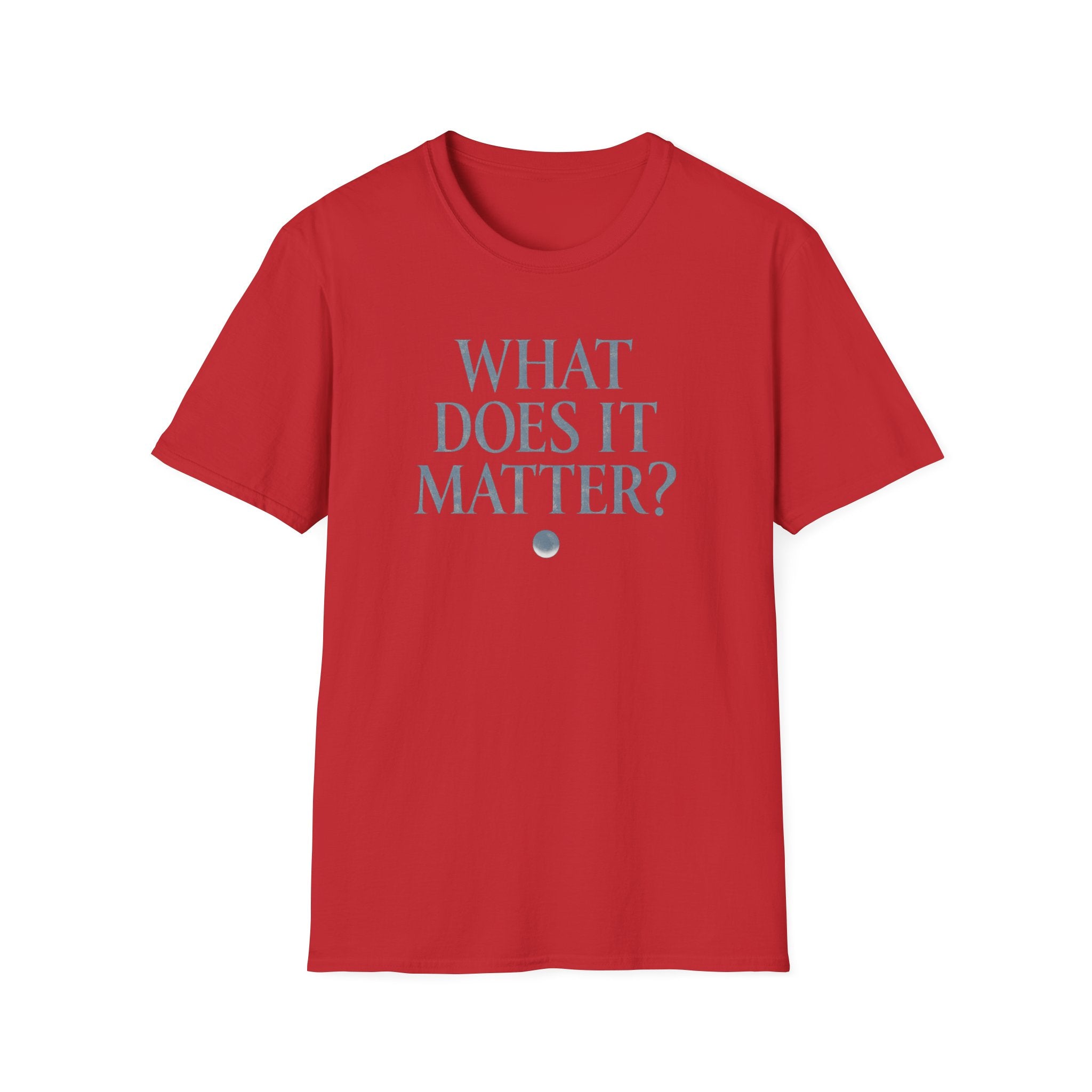 What Does It Matter? Tee - Casual Graphic T-Shirt with Thoughtful Slogan