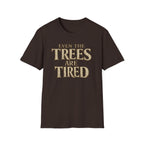Even The Trees Are Tired T-Shirt — Nature-Inspired Woodland Quote Tee