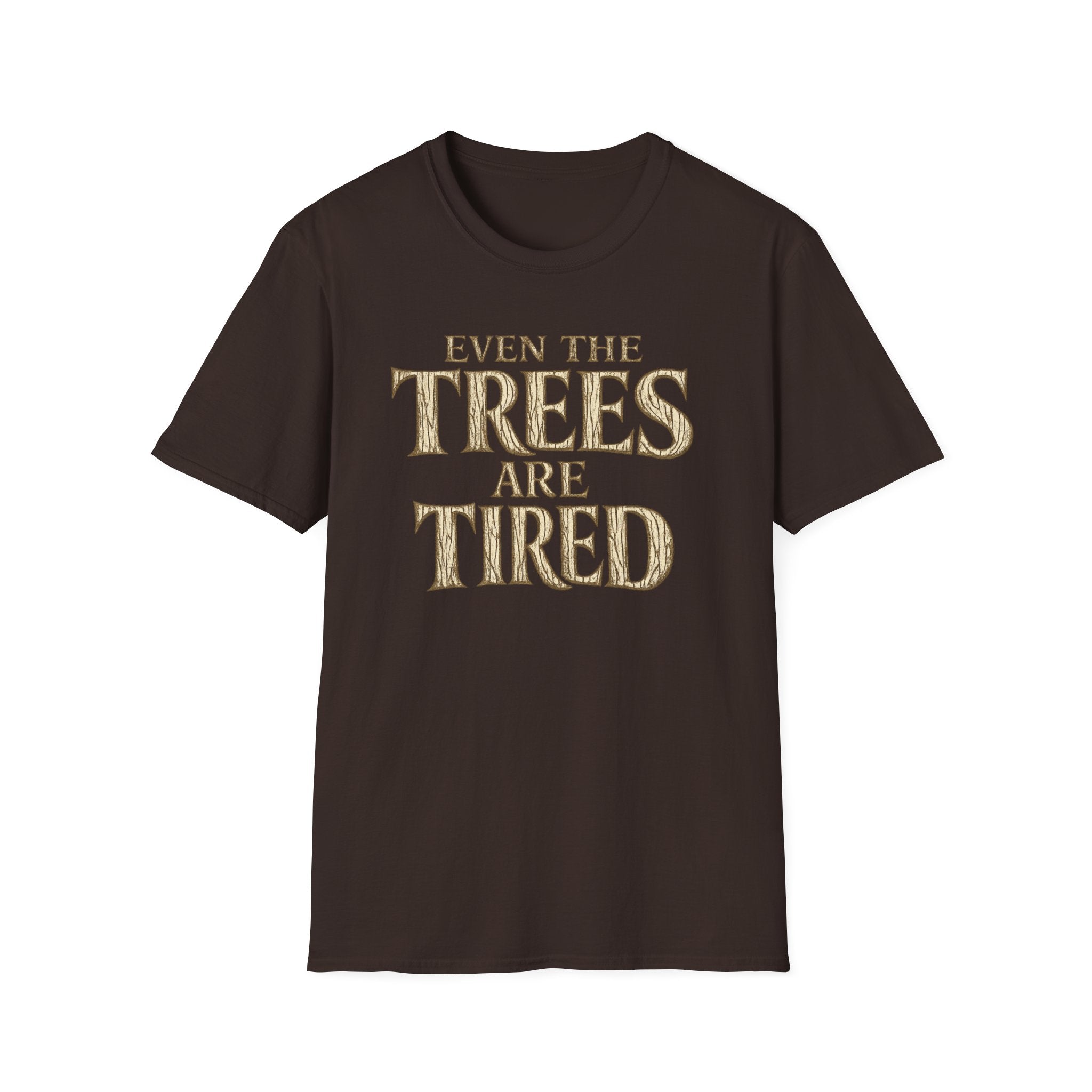 Even The Trees Are Tired T-Shirt — Nature-Inspired Woodland Quote Tee