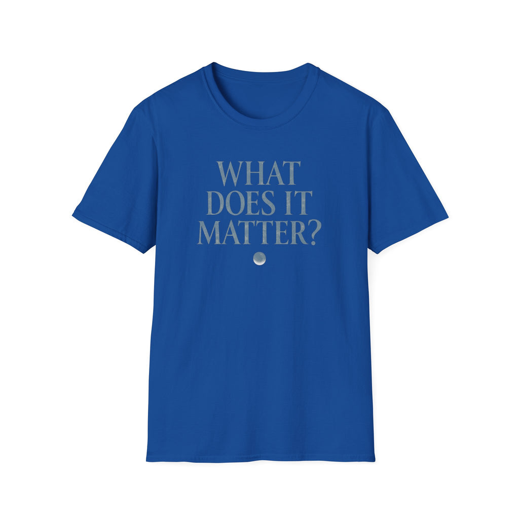 What Does It Matter? Tee - Casual Graphic T-Shirt with Thoughtful Slogan