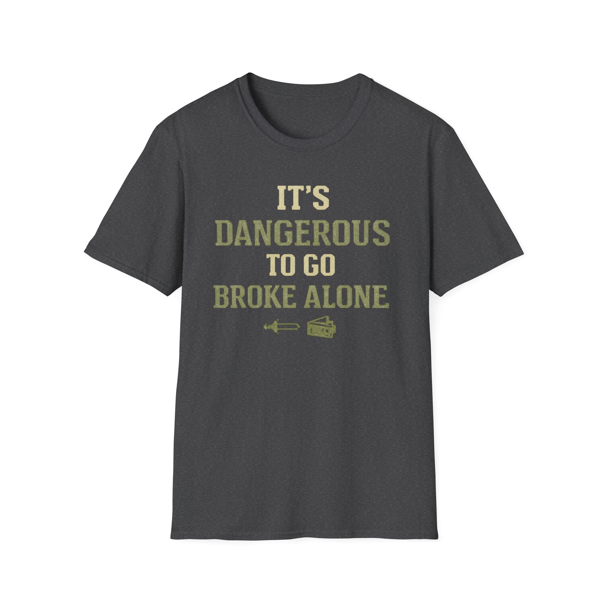 "It's Dangerous to Go Broke Alone" Funny T-Shirt