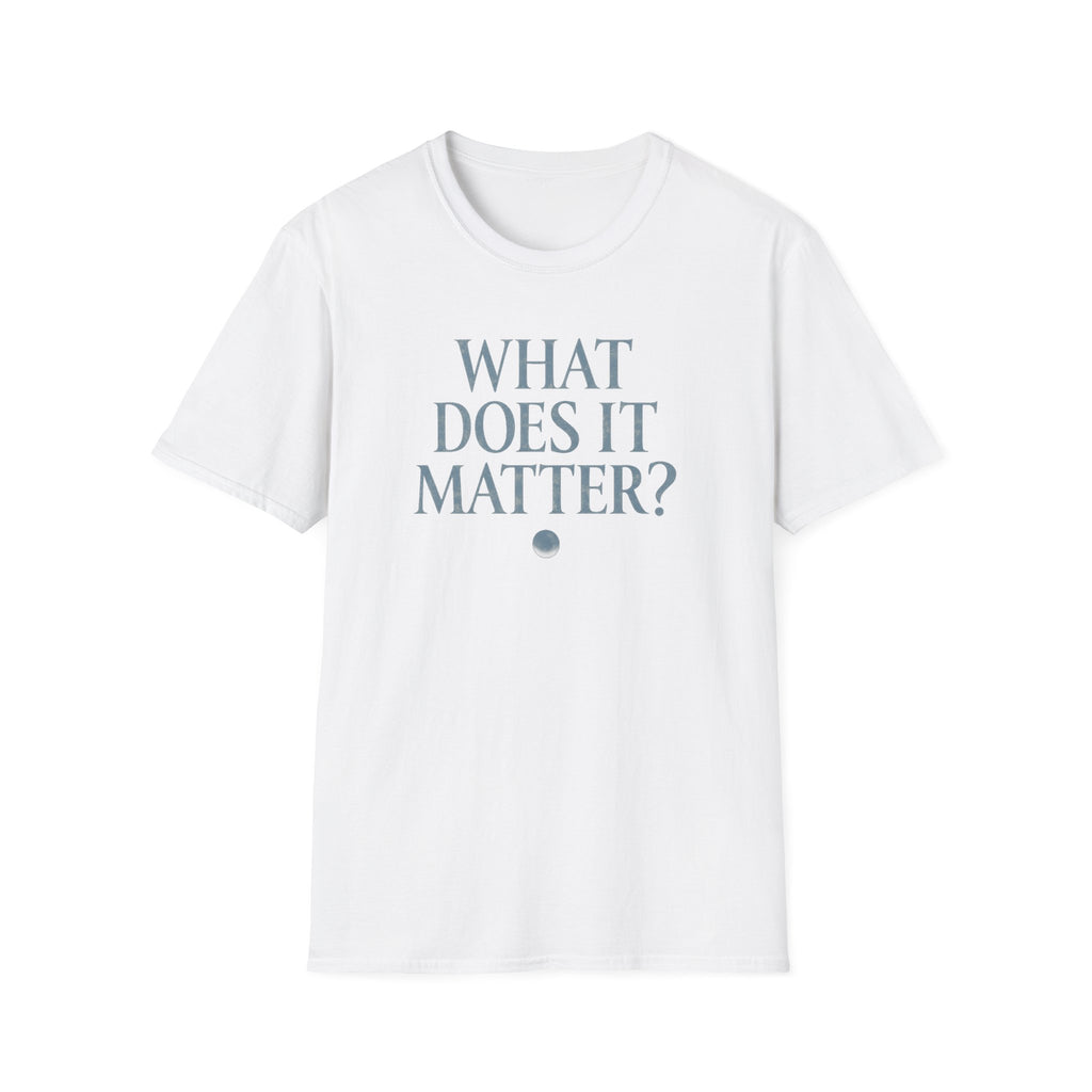 What Does It Matter? Tee - Casual Graphic T-Shirt with Thoughtful Slogan