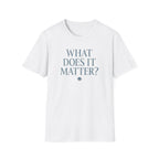 What Does It Matter? Tee - Casual Graphic T-Shirt with Thoughtful Slogan