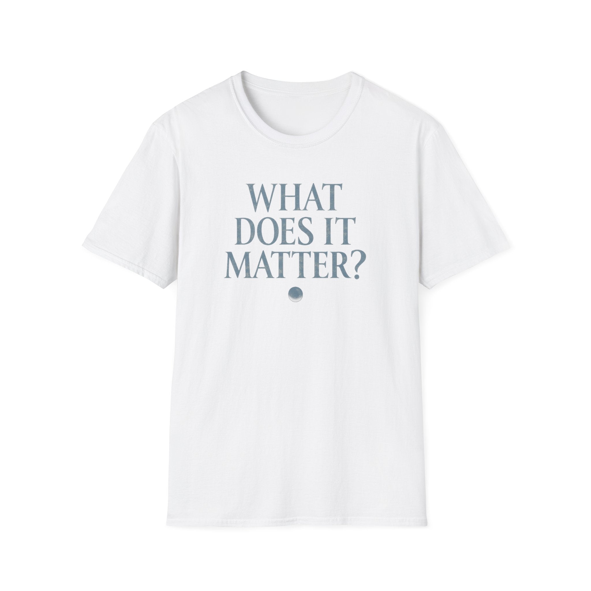 What Does It Matter? Tee - Casual Graphic T-Shirt with Thoughtful Slogan