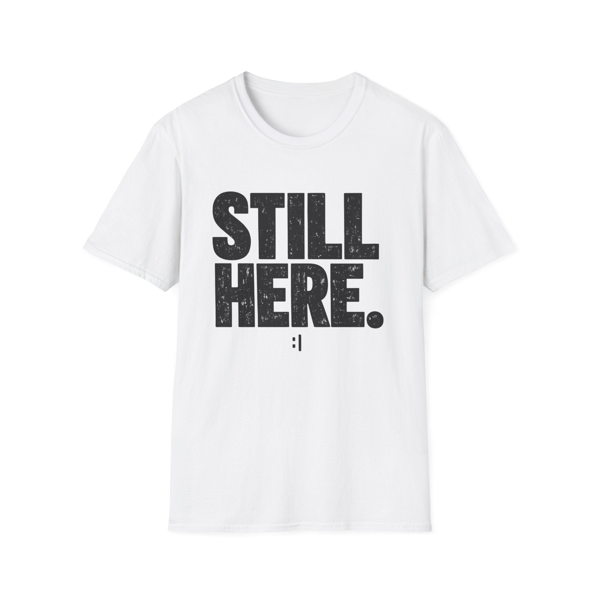 Still Here T-Shirt - Bold Distressed Graphic Tee