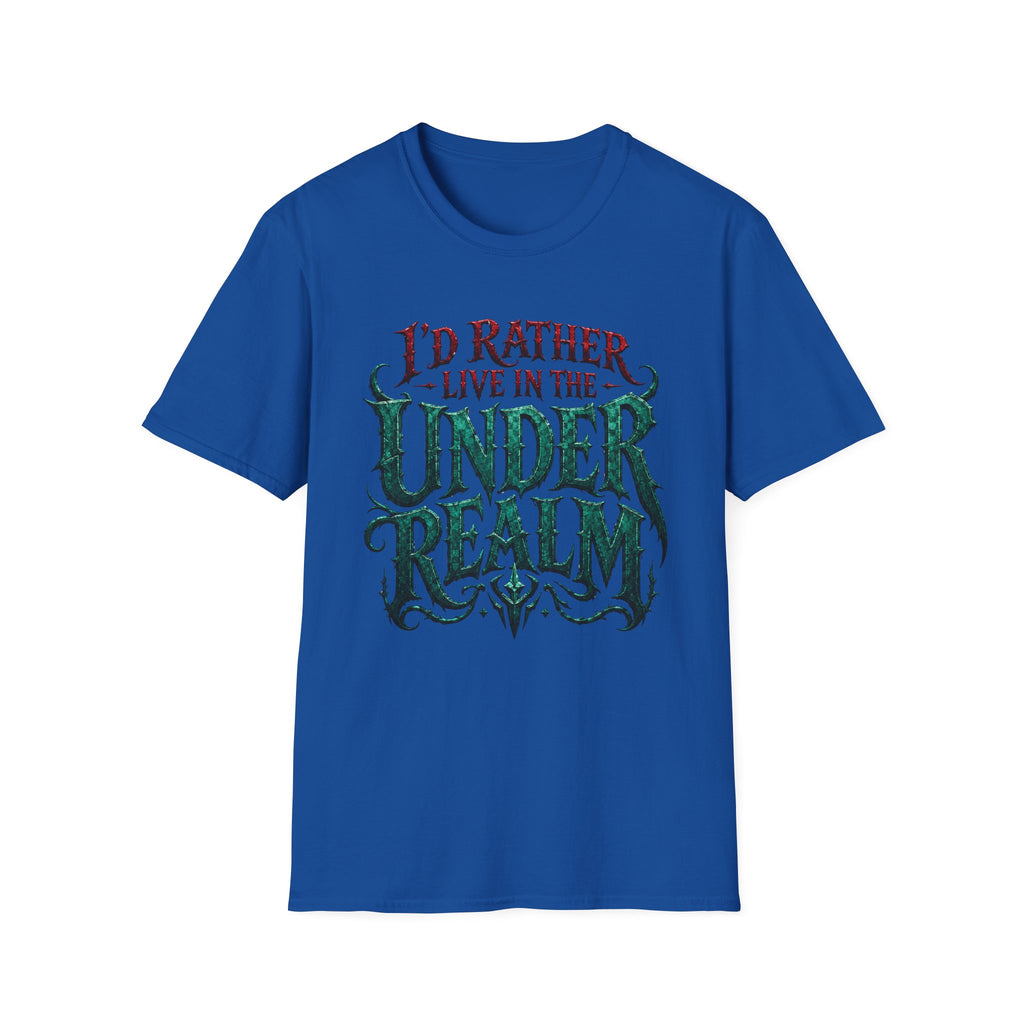 I'd Rather Live in the Under Realm T-Shirt