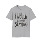 I Would Rather Be Slaying T-Shirt