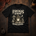 Frogs Know Something T-Shirt